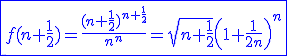 3$\blue\fbox{f(n+\frac{1}{2})=\frac{(n+\frac{1}{2})^{n+\frac{1}{2}}}{n^n}=\sqrt{n+\frac{1}{2}}\left(1+\frac{1}{2n}\right)^n}